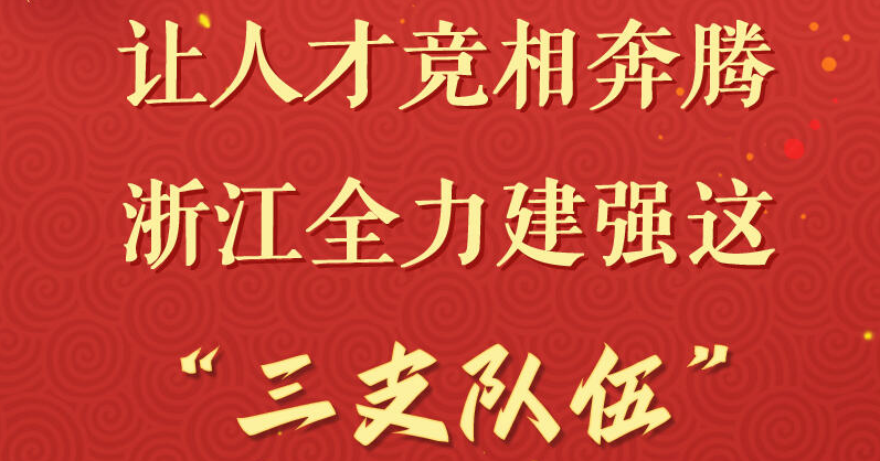 一圖讀懂丨讓人才競(jìng)相奔騰 浙江全力建強(qiáng)這“三支隊(duì)伍”